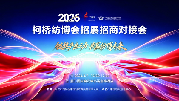 區(qū)域產(chǎn)業(yè)聯(lián)動新契機，2026柯橋紡博會招展招商對接會即將走進(jìn)廈門！